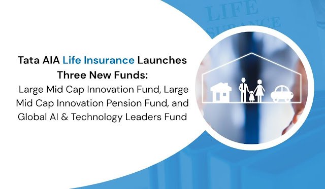 Tata AIA Life Insurance Launches Three New Funds: Large Mid Cap Innovation Fund, Large Mid Cap Innovation Pension Fund, and Global AI & Technology Leaders Fund